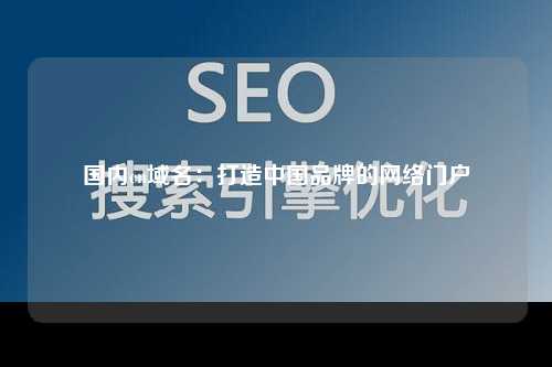 国内cn域名：打造中国品牌的网络门户